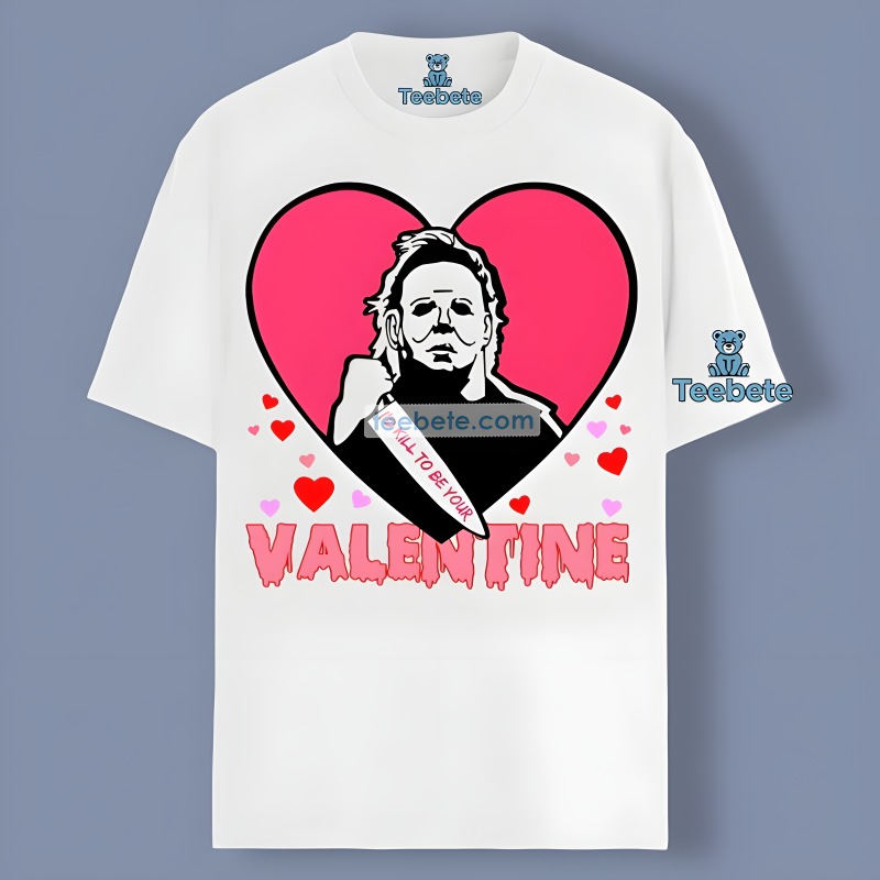 Michael Myers Kill To Be Your Valentine Shirt Holiday