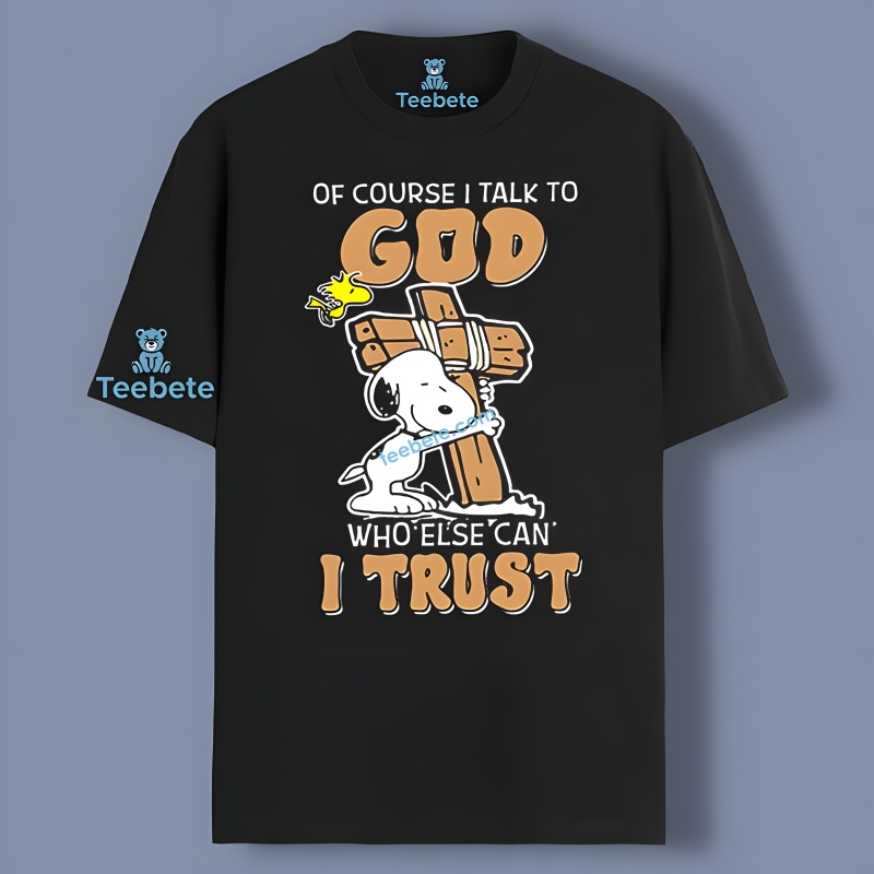 Of Course I Talk To God Snoopy Cross I Trust Shirt Idea