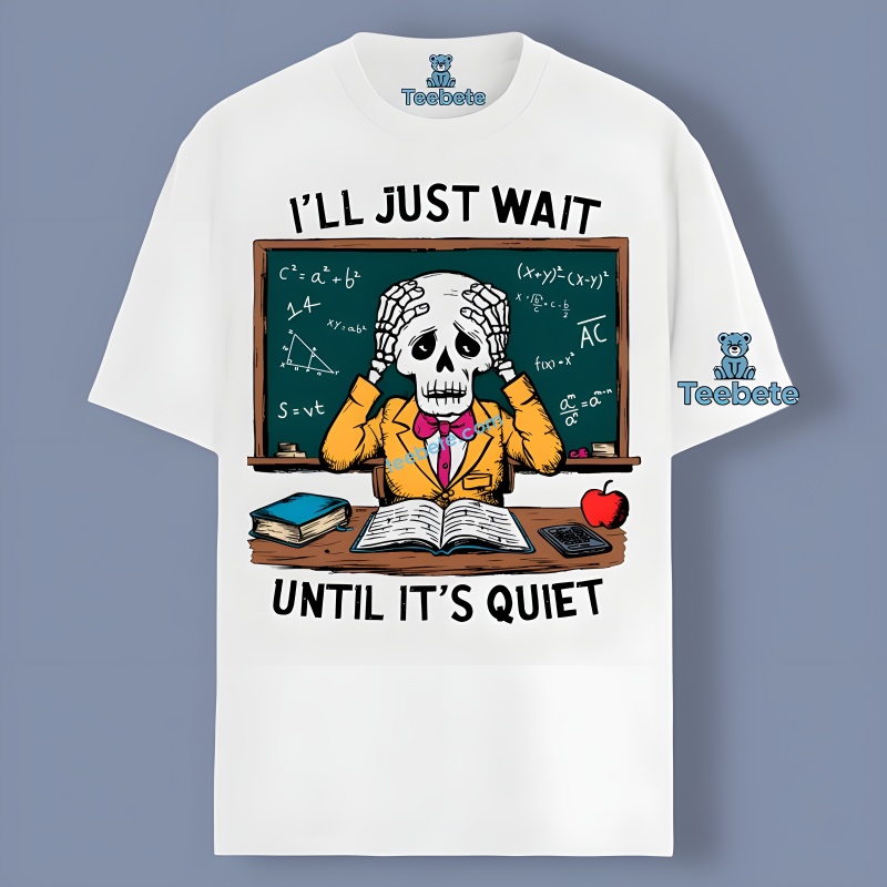 Scary Skeleton Math Teacher Ill Just Wait Until Its Quiet Shirt