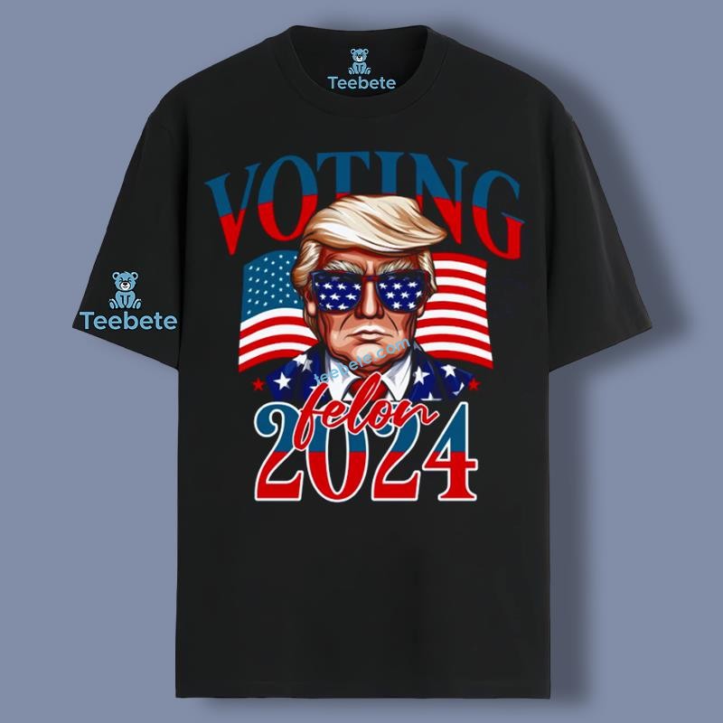 Voting For A Felon 2024 Trump Election Shirt