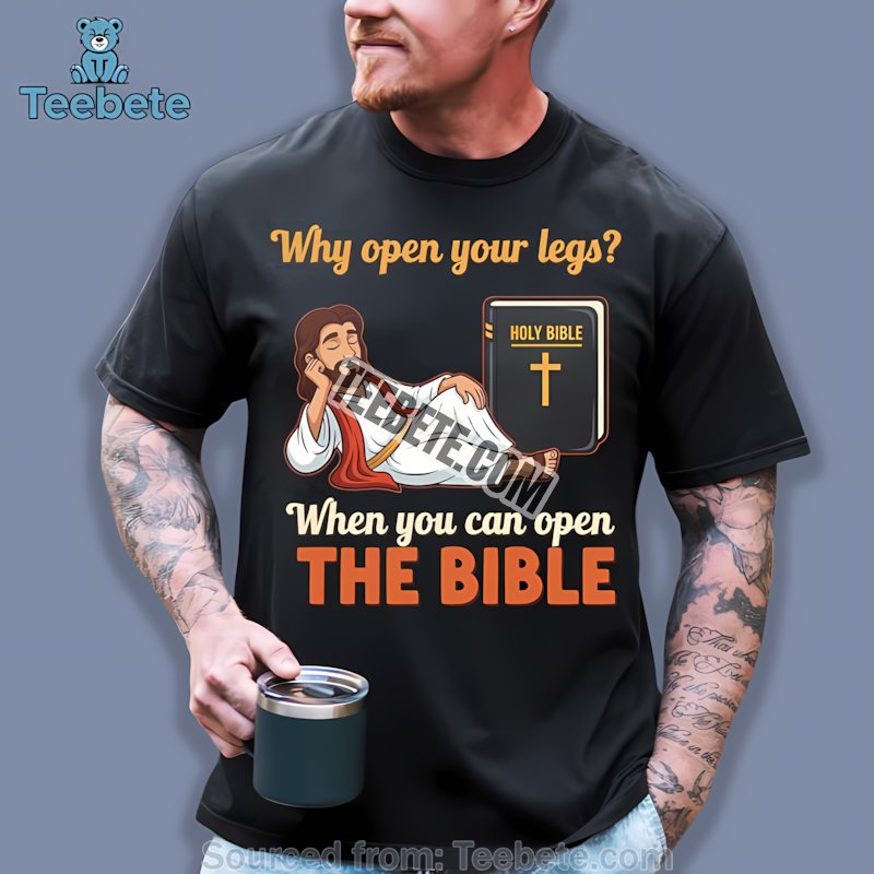 Why Open Your Legs When You Can Open The Bible Shirt