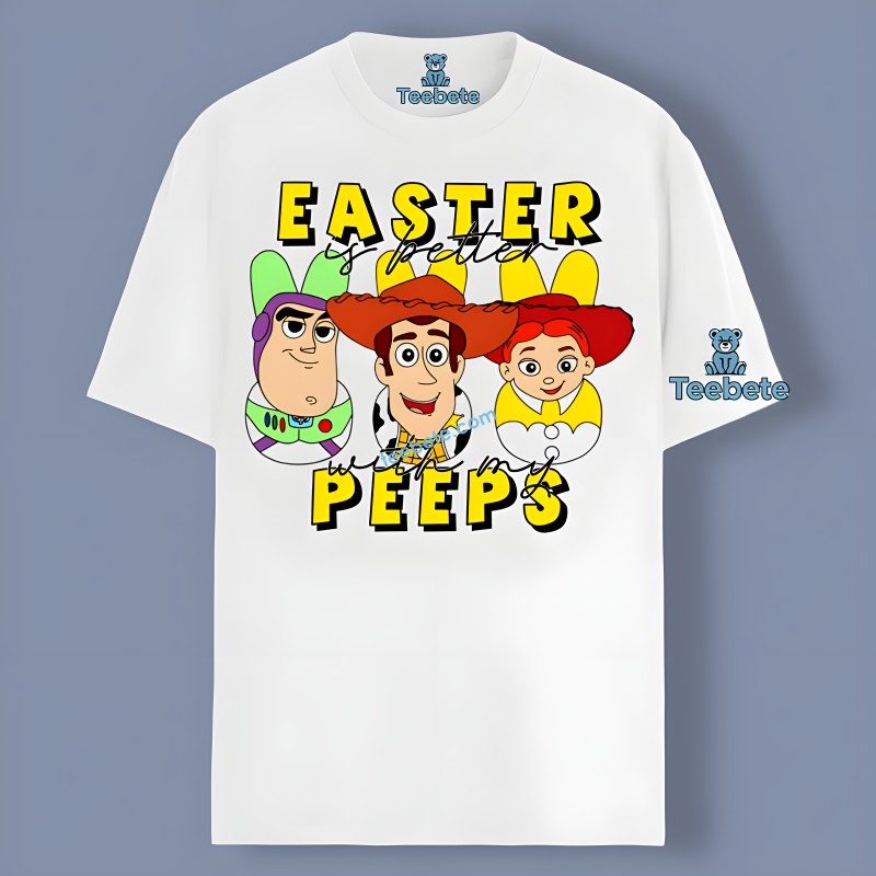 Toy Story Characters And Easter Is Better With My Peeps Shirt Design