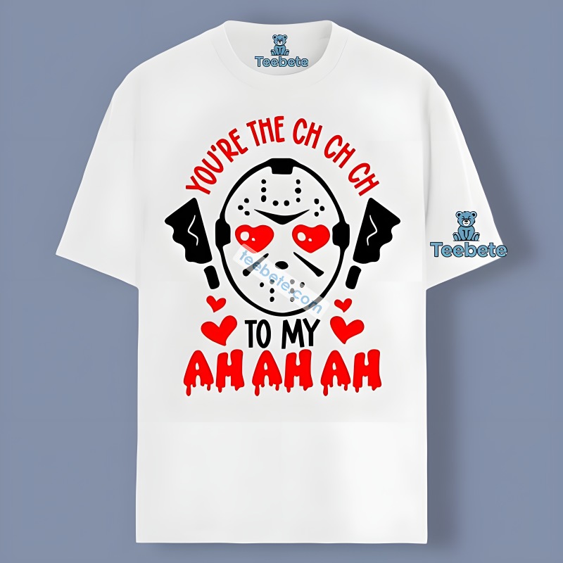 Youre The Ch Ch Ch To My Ah Ah Ah Jason Voorhees Valentine Shirt Classic