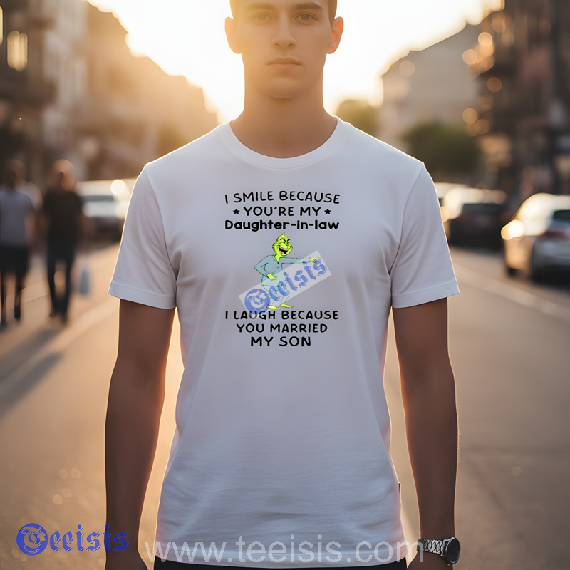 Grinch I Smile Because You My Daughter In Law I Laugh Because You Married My Son White Shirt