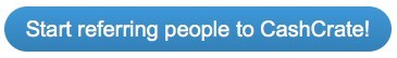 Start referring people to CashCrate! Start referring people to CashCrate!