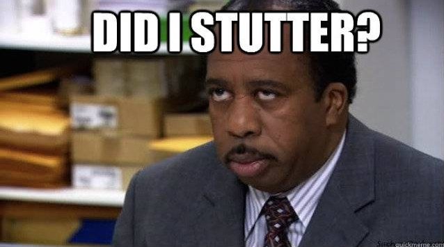 Did I stutter ESL