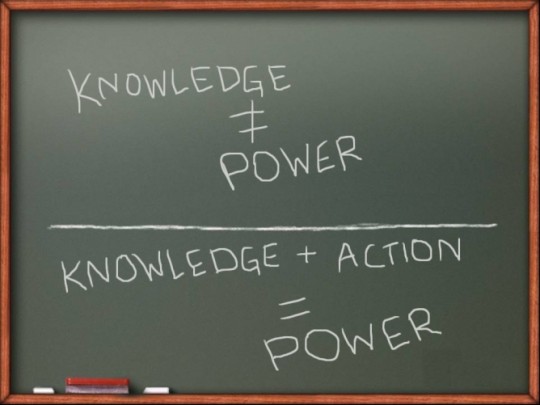 Knowledge is potential power, action on knowledge is how to move mountains! 