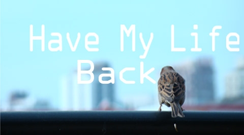 Have my life back