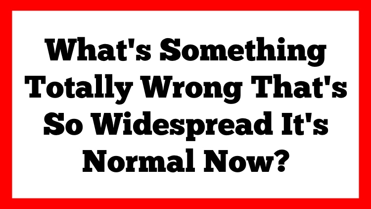 17 People Share the Things They Think Are Totally Wrong That Are Just ... image.