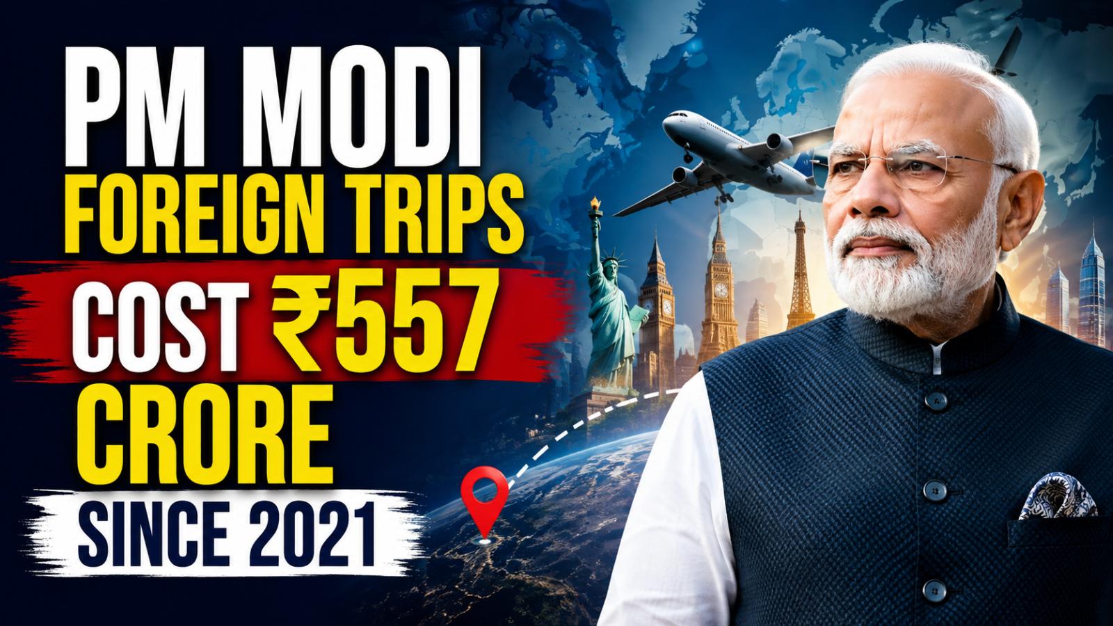 PM Modi Foreign Trips Cost Over ₹557 Crore Since 2021