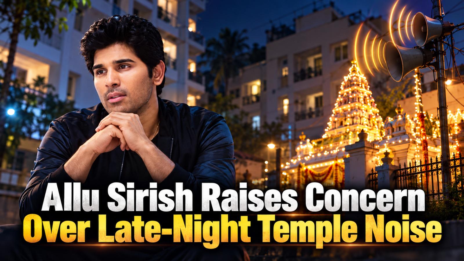 Allu Sirish Complains of Late-Night Temple Noise in Hyderabad