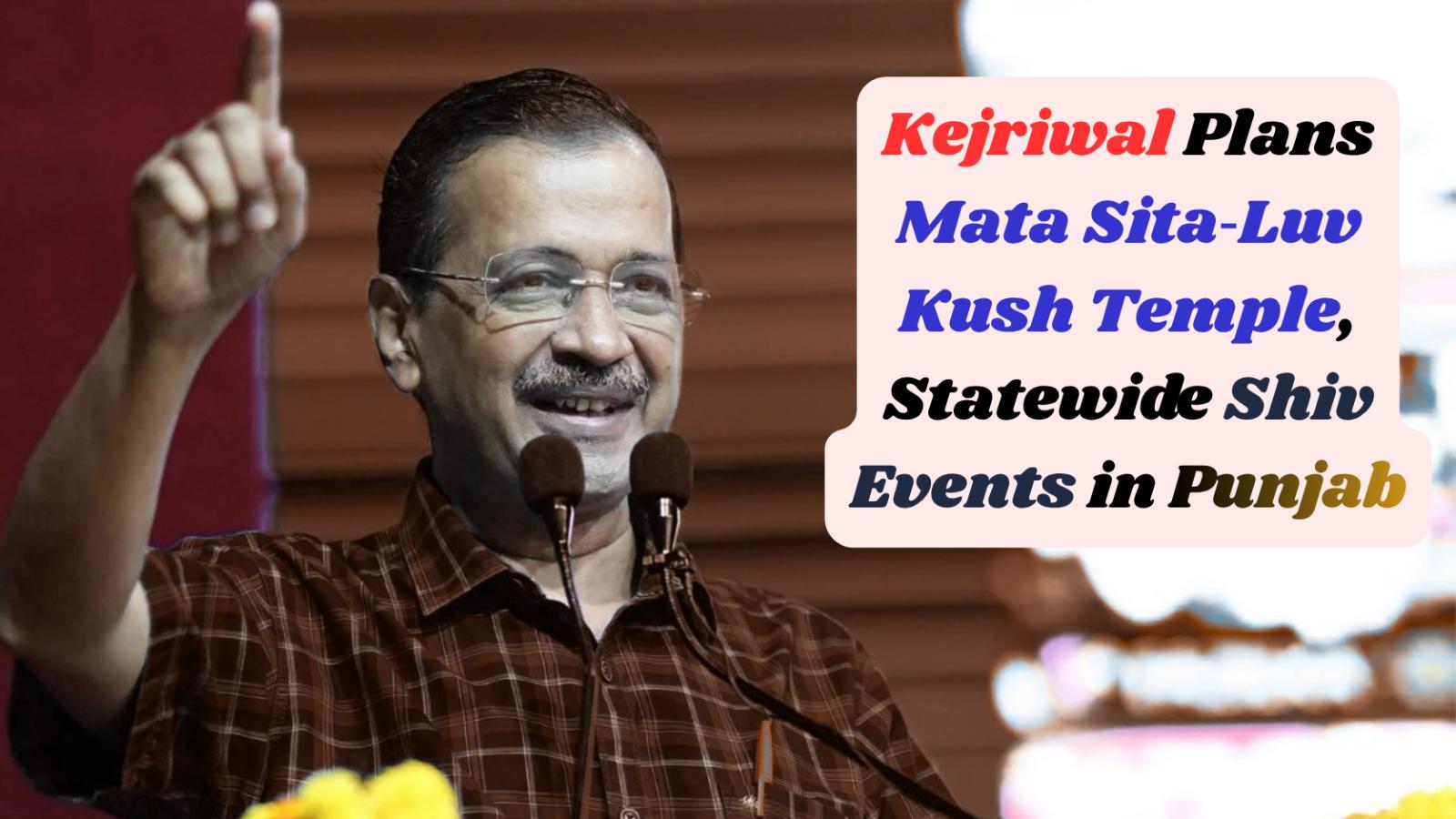Kejriwal Plans Mata Sita‑Luv Kush Temple, Statewide Shiv Events in Punjab