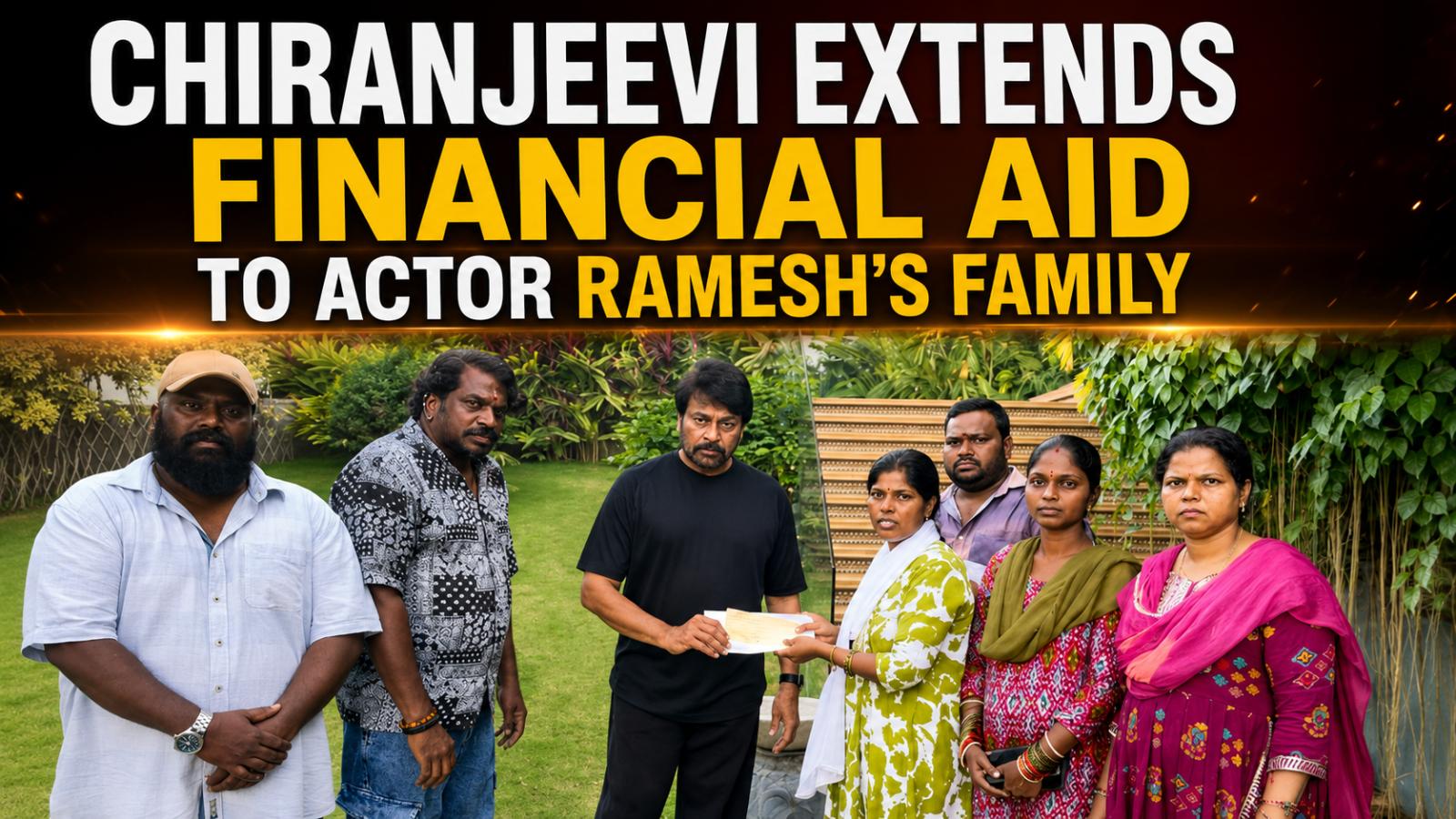Chiranjeevi Extends Financial Aid to Actor Ramesh’s Family