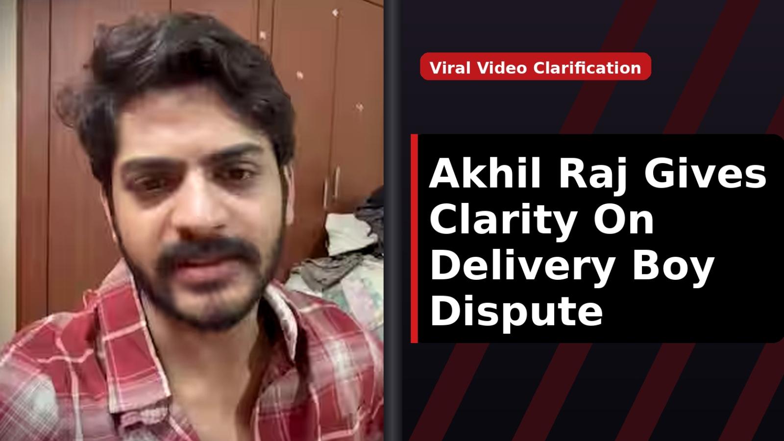 Akhil Raj Gives Clarity On Delivery Boy Dispute