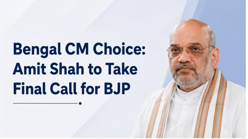 Bengal CM Choice: Amit Shah to Take Final Call for BJP