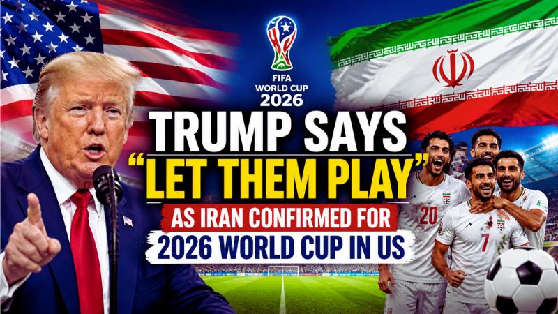 Trump Says Let Them Play as Iran Confirmed for 2026 World Cup in US