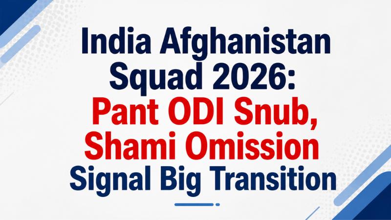 India Afghanistan Squad 2026 Pant ODI Snub, Shami Omission Signal Big Transition