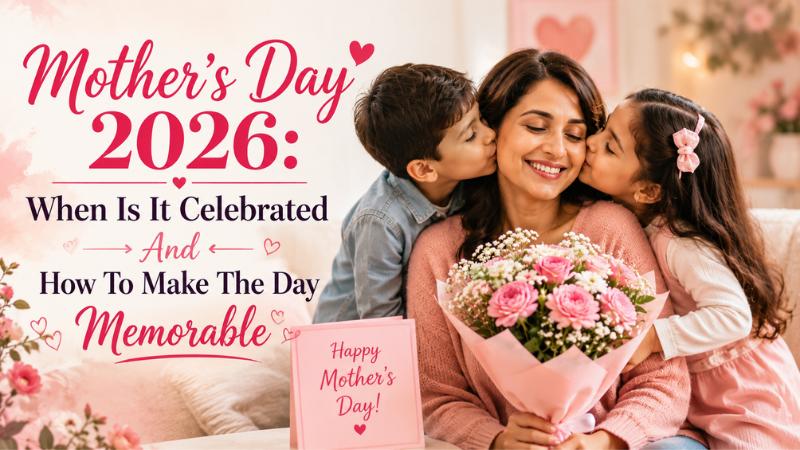 Mother’s Day 2026: When Is It Celebrated And How To Make The Day Memorable