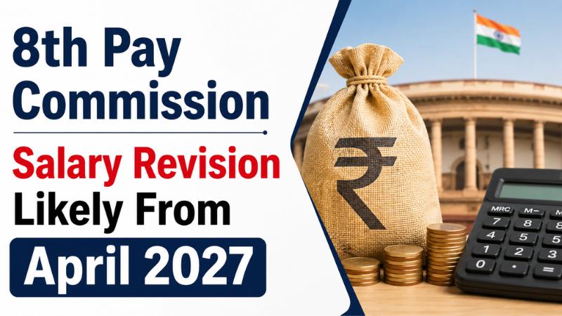8th Pay Commission Salary Revision Likely From April 2027