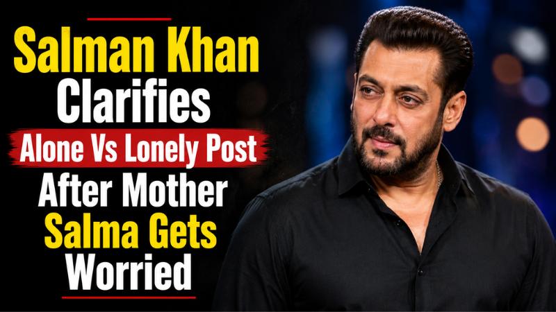 Salman Khan Clarifies Alone Vs Lonely Post After Mother Salma Gets Worried