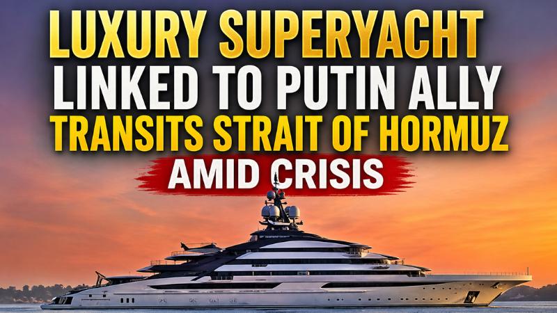 Luxury Superyacht Linked to Putin Ally Transits Strait of Hormuz Amid Crisis