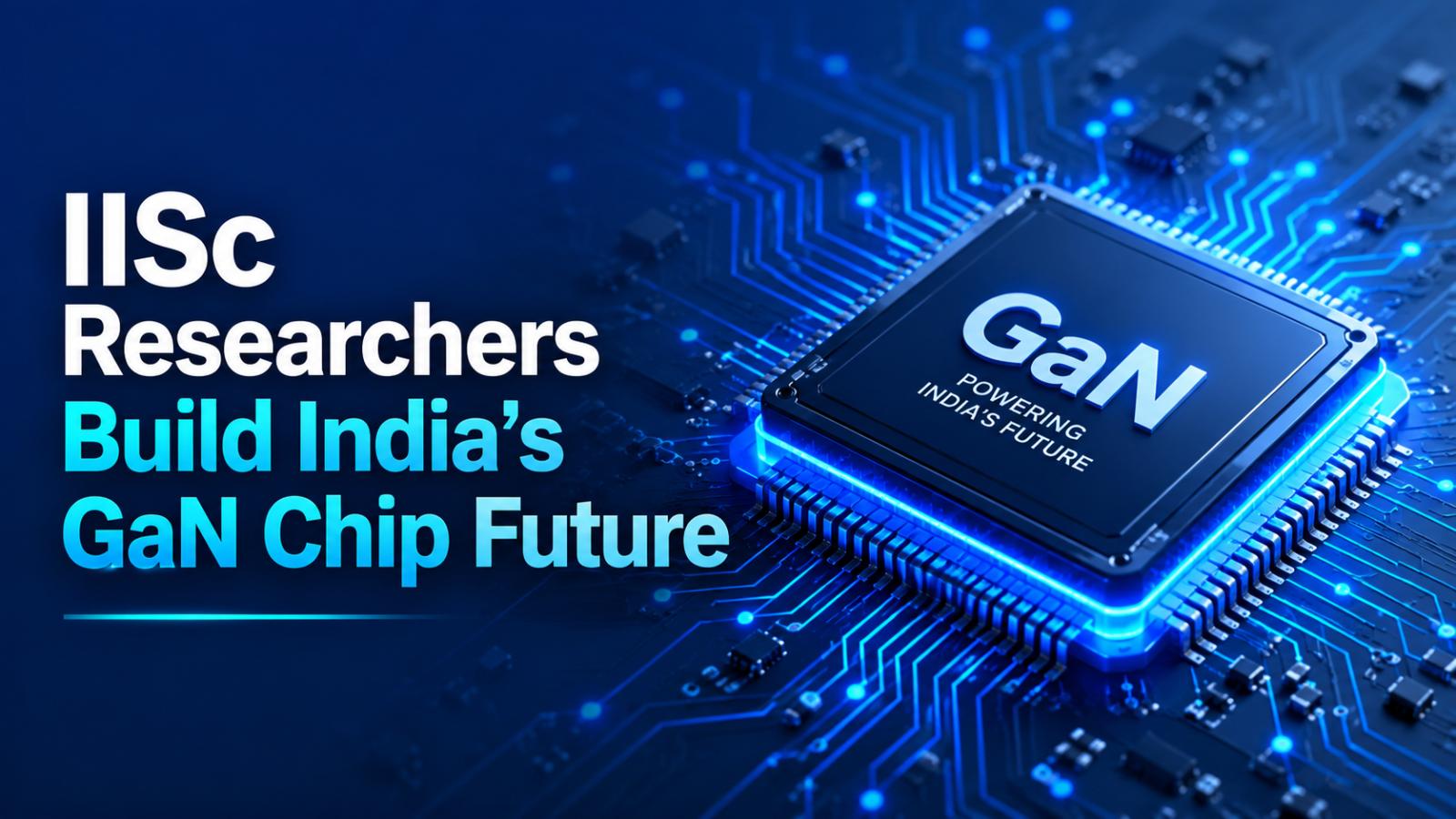 IISc GaN Chip Breakthrough: AGNIT Cuts Import Reliance