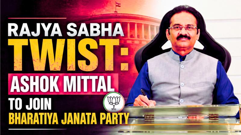Rajya Sabha Twist Ashok Mittal to Join Bharatiya Janata Party
