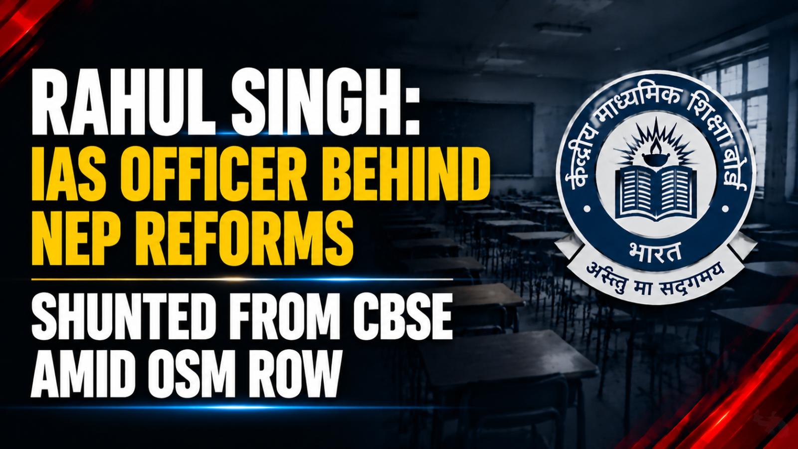 Rahul Singh, IAS Officer Behind NEP Reforms, Exits CBSE Amid OSM Controversy