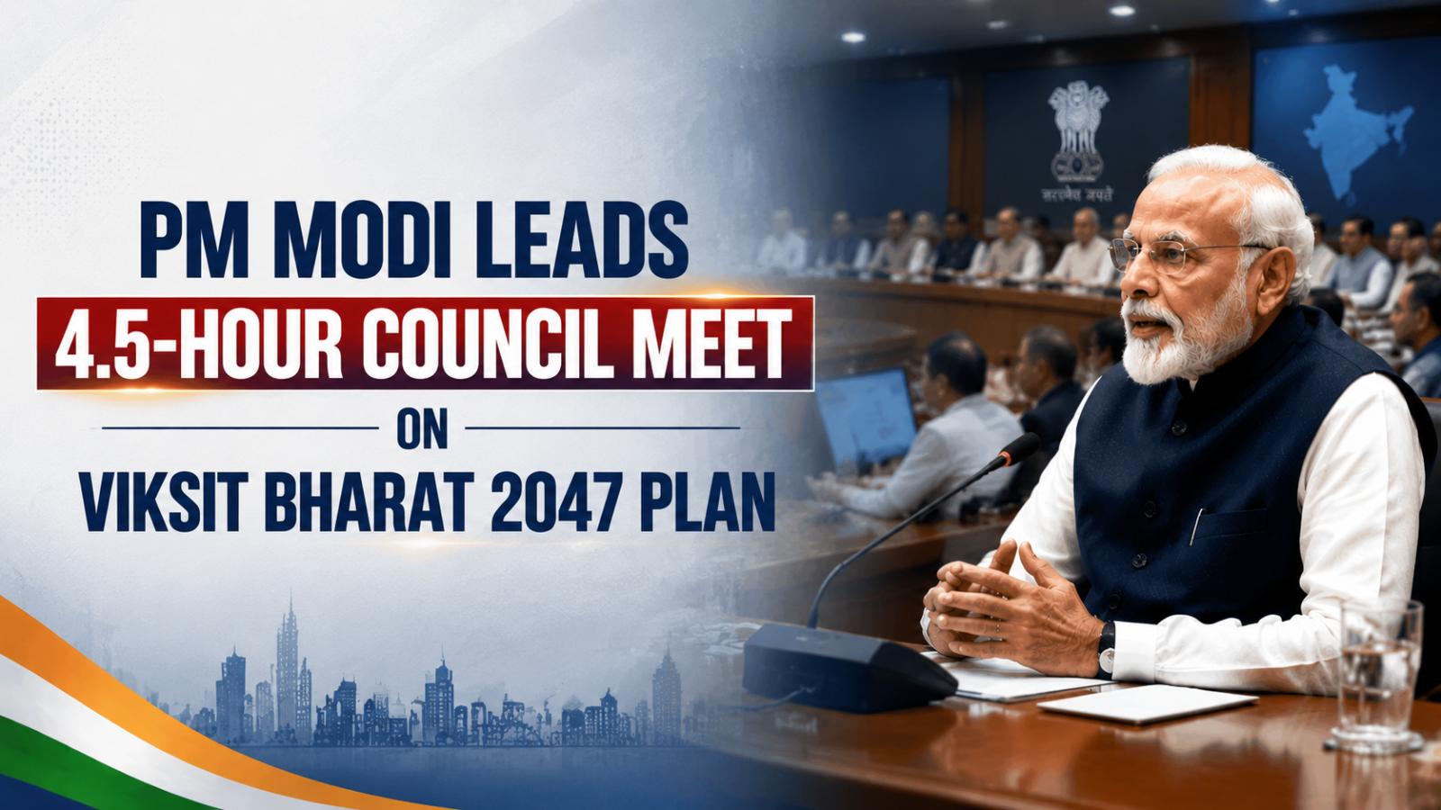 PM Modi Leads 4.5-Hour Council on Viksit Bharat 2047 Development Plan