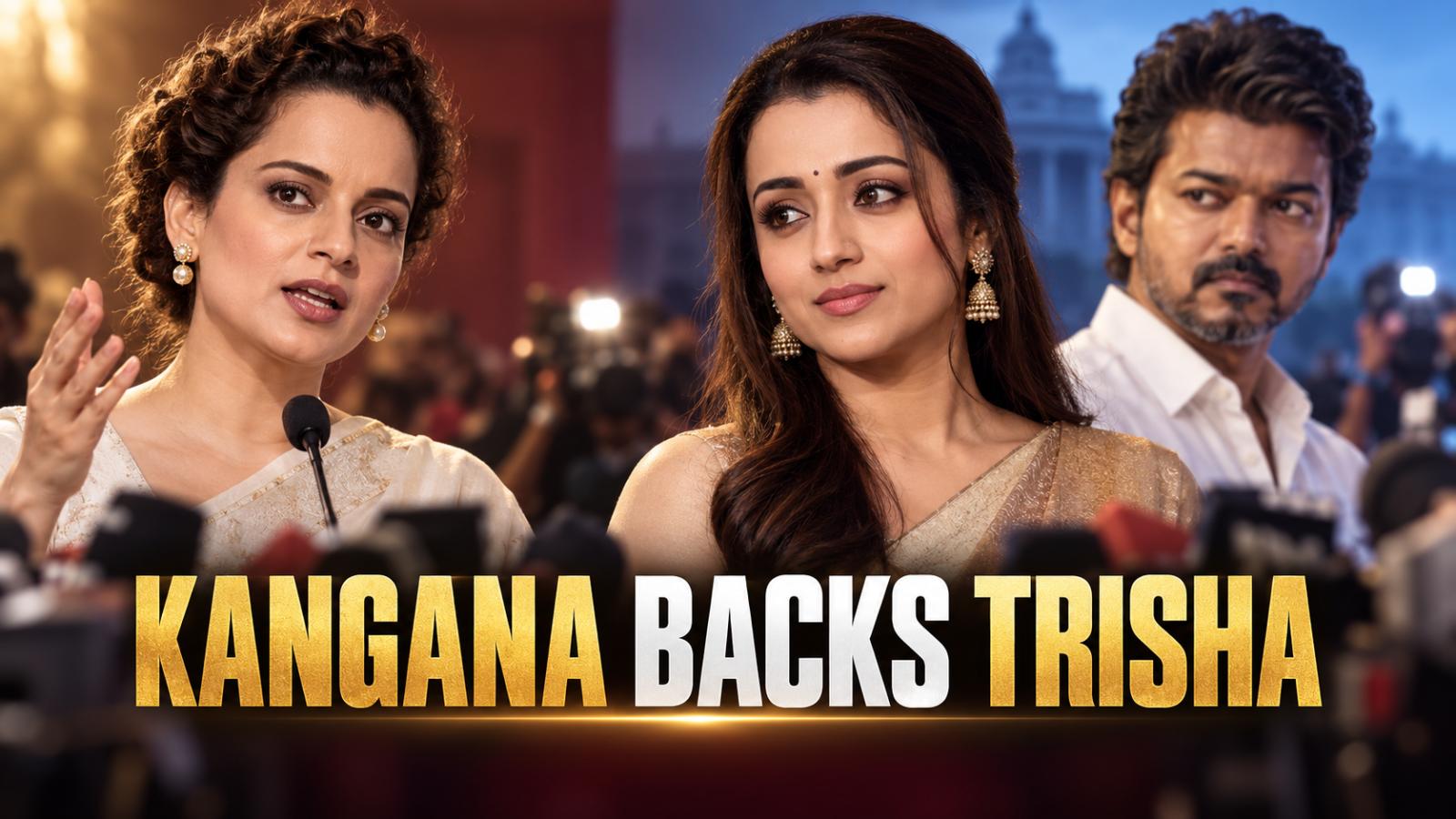 Kangana Backs Trisha Amid Vijay Link-Up Controversy
