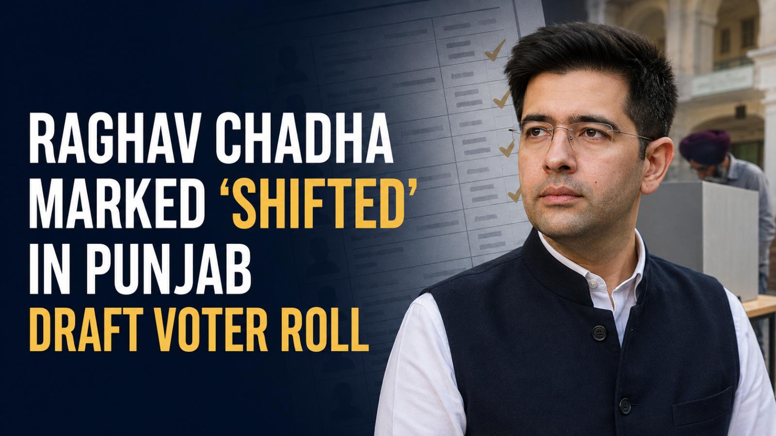 Raghav Chadha Marked Shifted in Punjab Draft Voter Roll