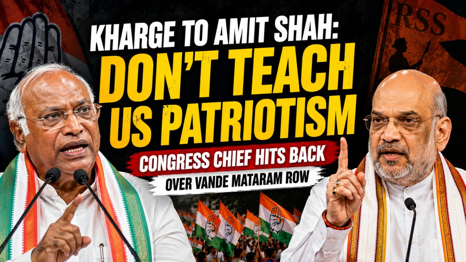 Kharge Hits Back at Amit Shah: Don’t Teach Us Patriotism