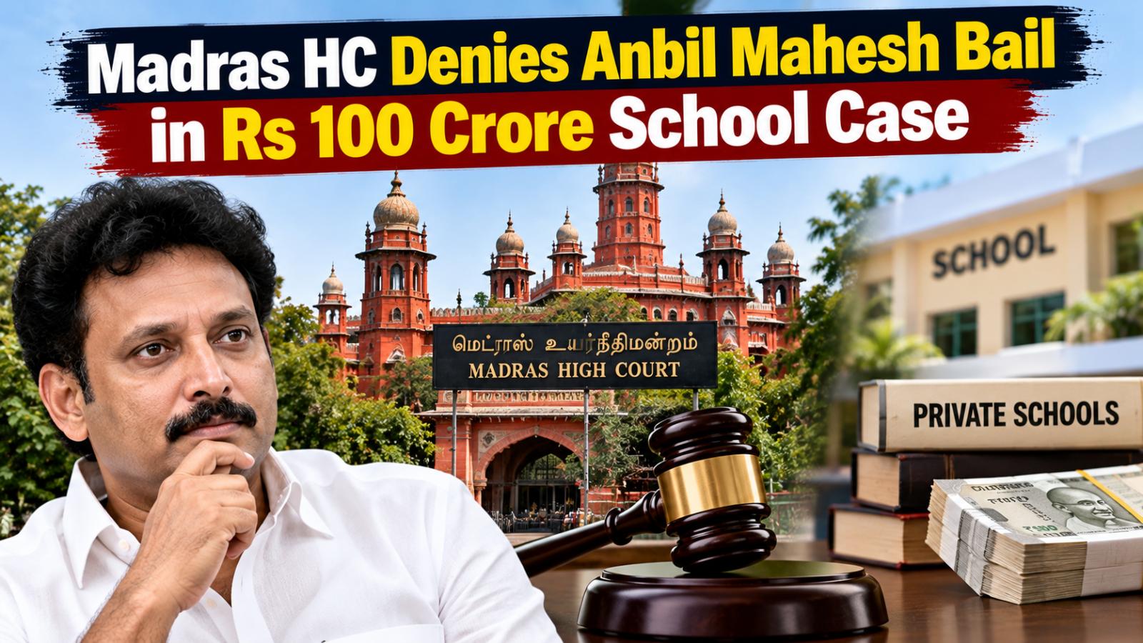 Madras HC Denies Anbil Mahesh Bail in Rs 100 Crore School Case