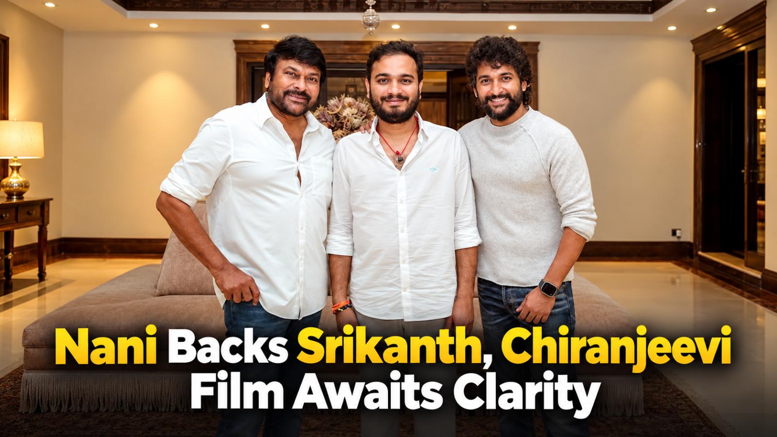 Nani Backs Srikanth Odela, Chiranjeevi Film Awaits Clarity