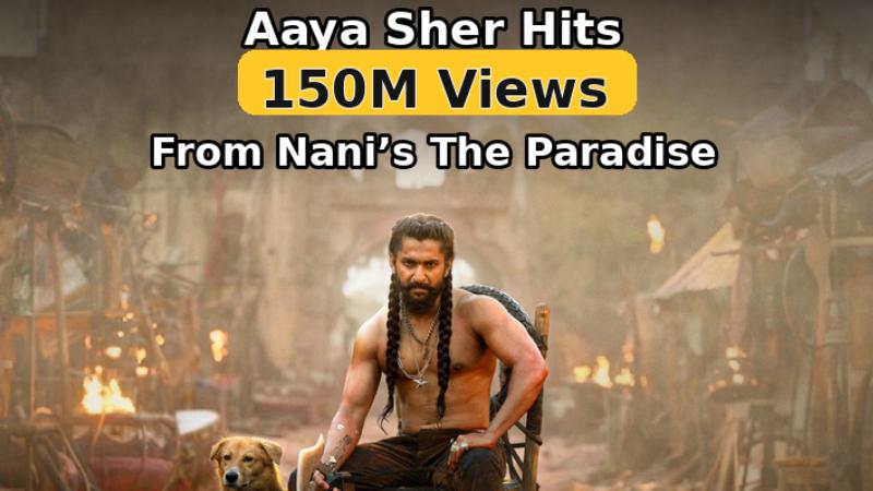 Aaya Sher Hits 150M Views From Nani&rsquo;s The Paradise