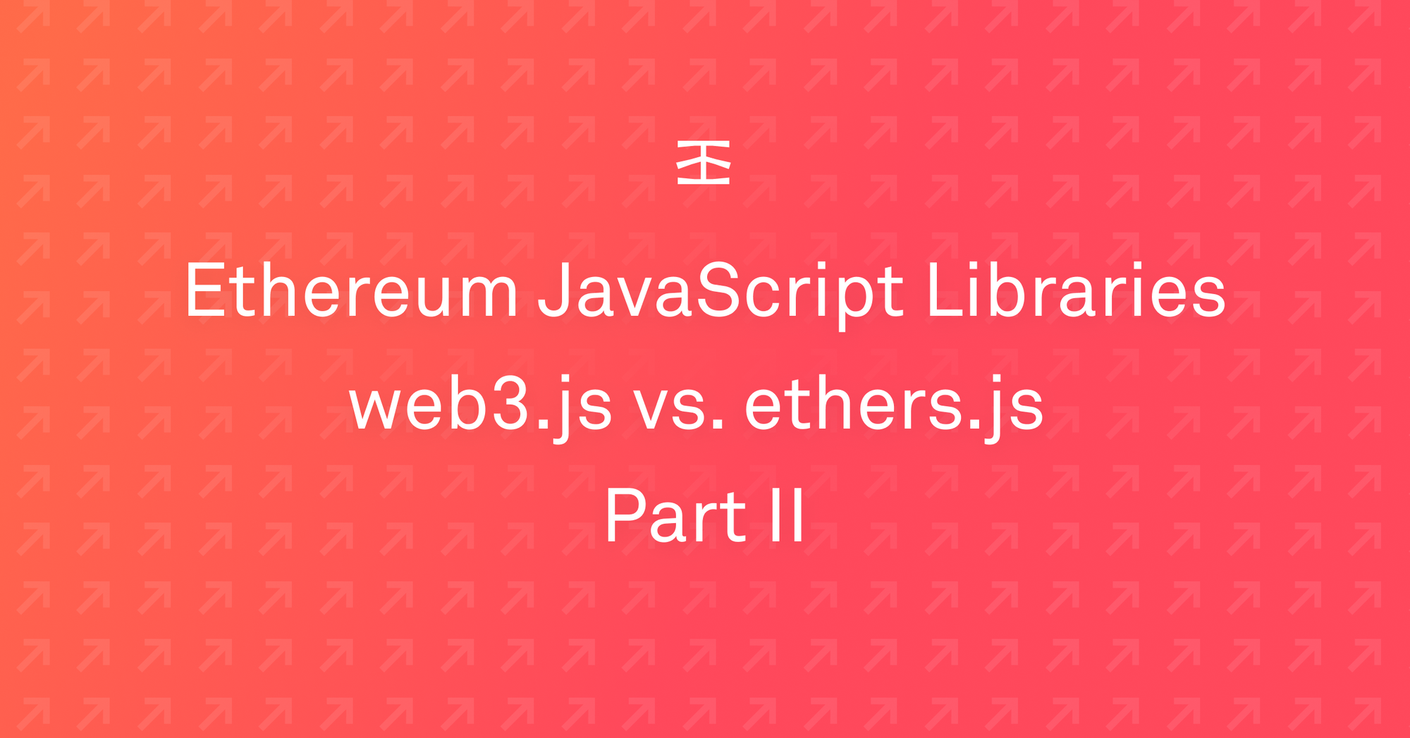 Ethereum JavaScript Libraries: web3.js vs. ethers.js (Part II)