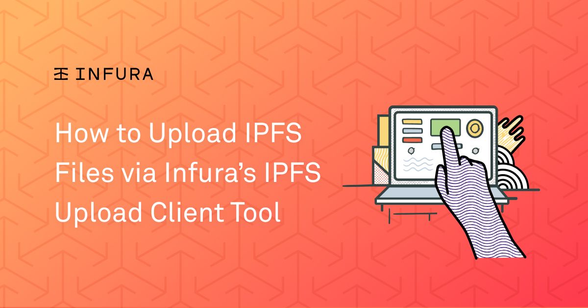 How to Upload IPFS Files via Infura’s IPFS Upload Client Tool