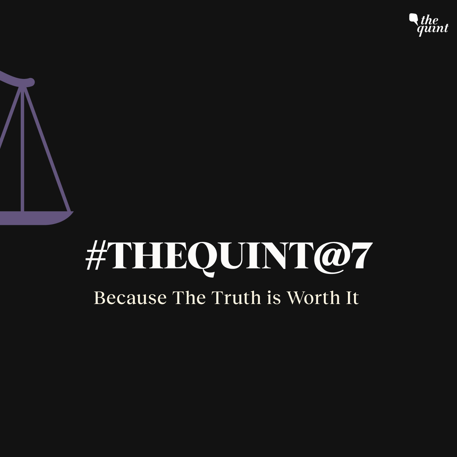 The Quint @ 7: Because the truth is worth it