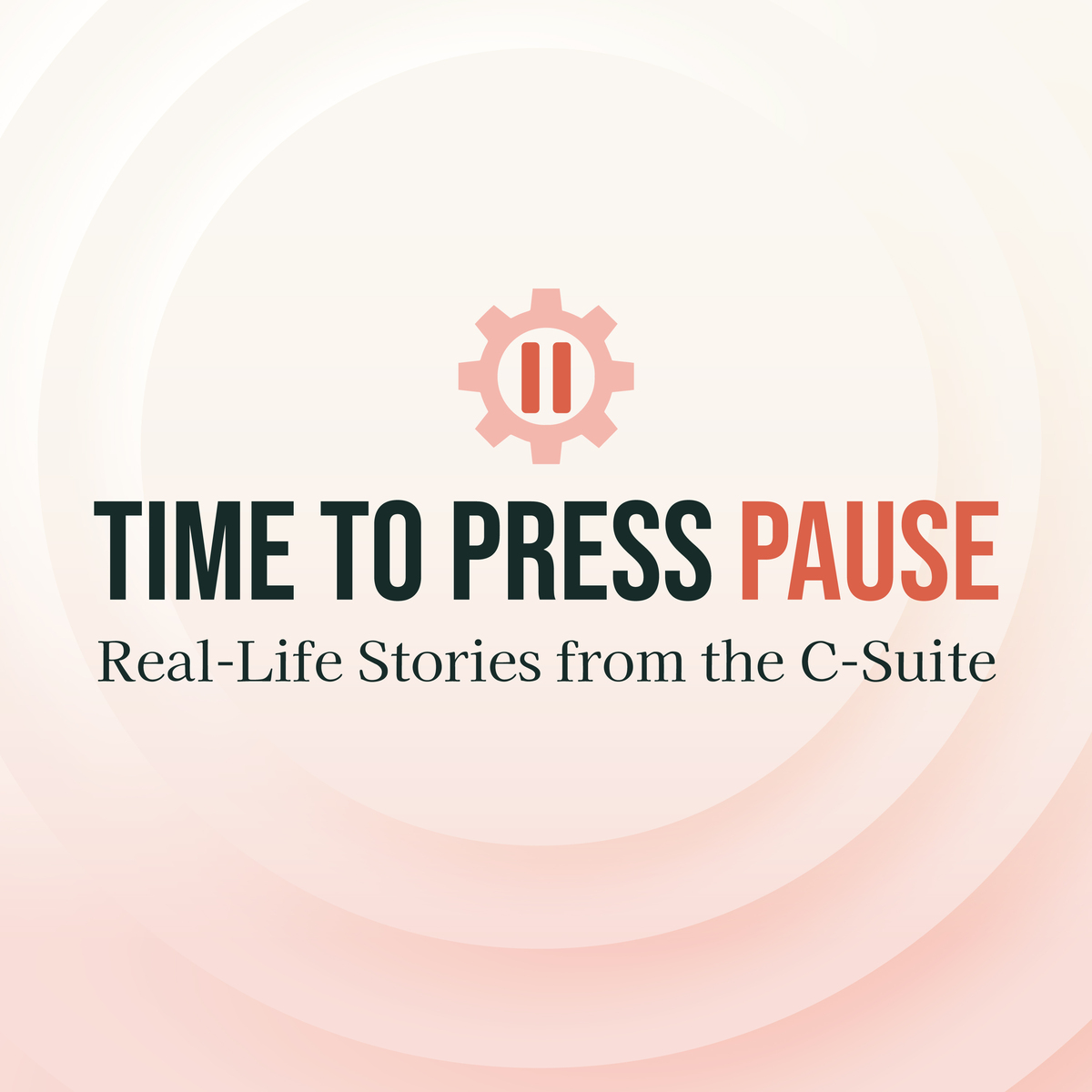 Time To Press Pause: Real-Life Stories from the C-Suite