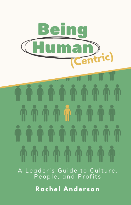 Being Human (Centric): A Leader's Guide to Culture, People, and Profits