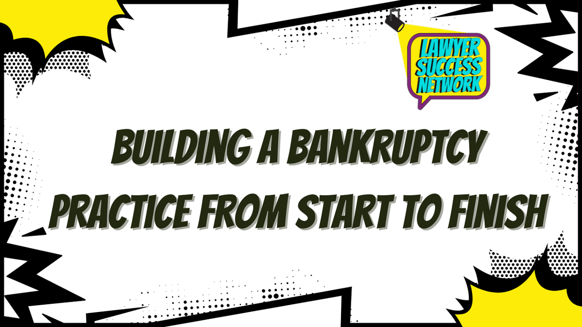 Building a Bankruptcy Practice from Start to Finish