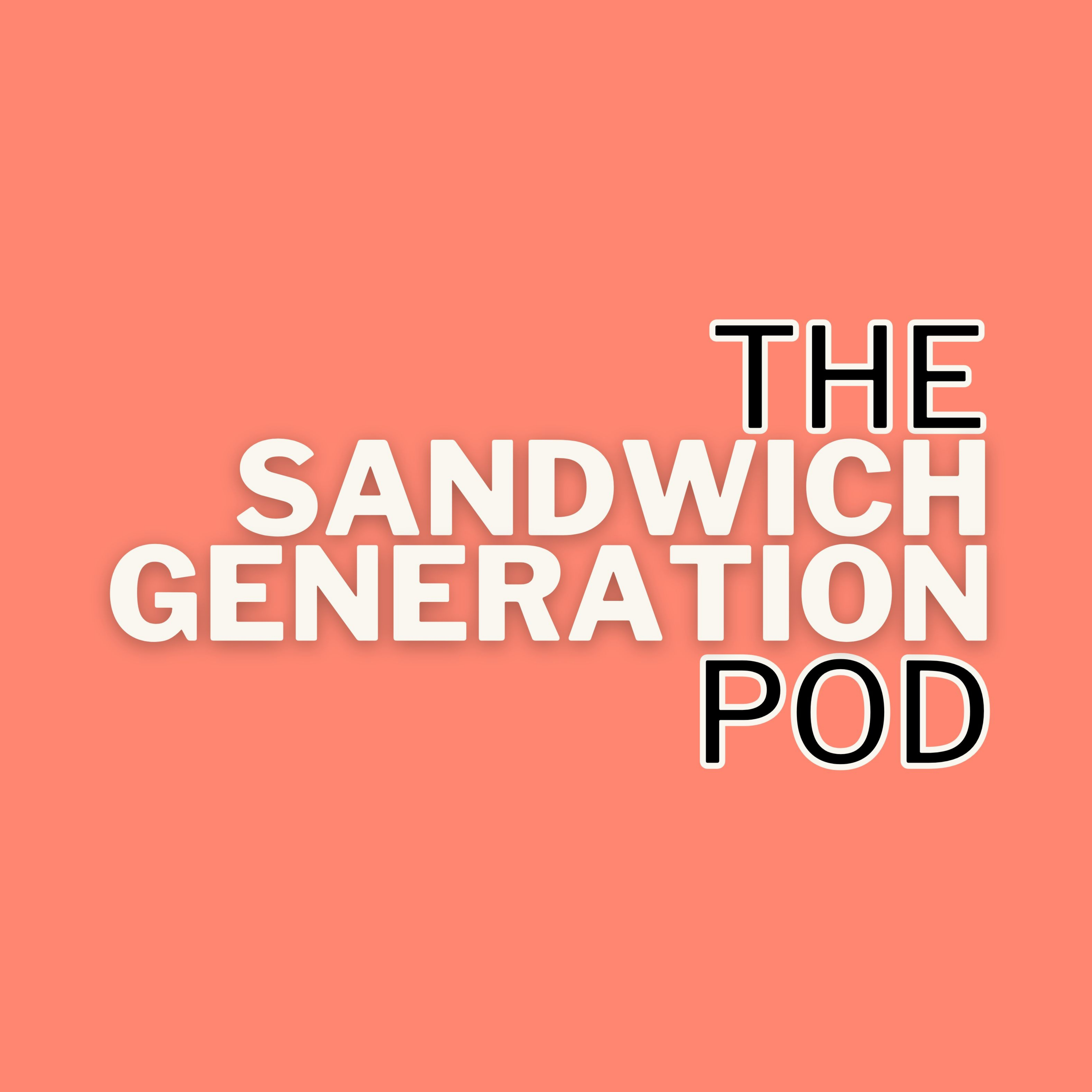 Welcome to The Sandwich Generation Pod!