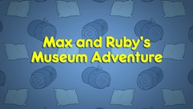 Max and Ruby's Museum Adventure (2018) - The Internet Animation Database