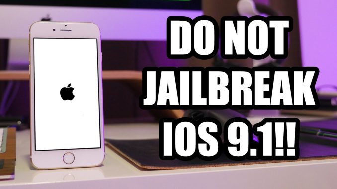 DO NOT JAILBREAK IOS 9.1!!