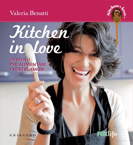 Kitchen in love. 20 menu per alimentare i vostri amori di Valeria Benatti
