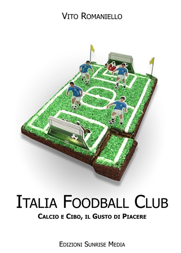 Italia Foodball Club: Il gusto di piacere di Vito Romaniello