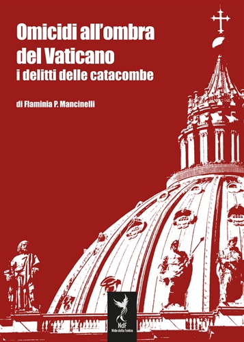 Omicidi all’Ombra del Vaticano: i Delitti delle Catacombe - Flaminia Mancinelli e Marinella Zetti