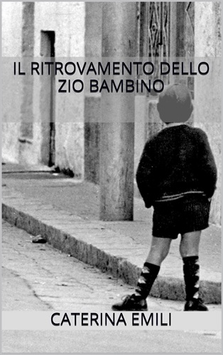 Il ritrovamento dello zio bambino  - Caterina Emili