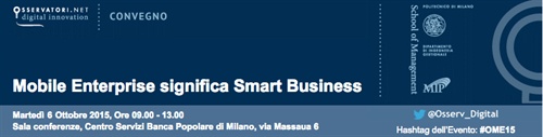 MOBILE ENTERPRISE: ANCHE IL BUSINESS DIVENTA SMART | 6 ottobre 2015 ore 9 | Osservatorio Mobile Enterprise promosso dalla School of Management del Politecnico di Milano