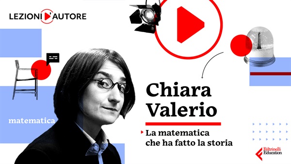 Chiara Valerio -Lezioni D’Autore “LA MATEMATICA CHE HA FATTO LA STORIA” 